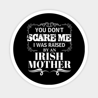 You Don't Scare Me I Was Raised By AN IRISH Mother Funny Mom Christmas Gift Magnet